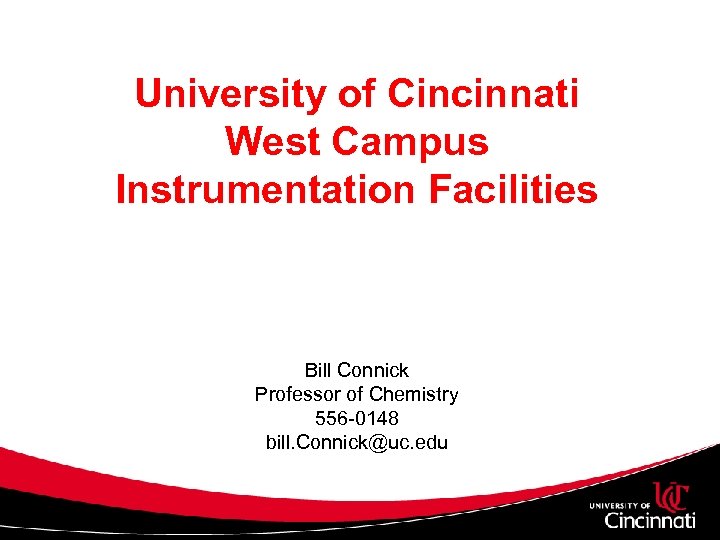 University of Cincinnati West Campus Instrumentation Facilities Bill Connick Professor of Chemistry 556 -0148