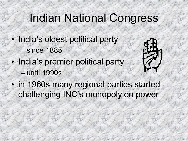 Indian National Congress • India’s oldest political party – since 1885 • India’s premier