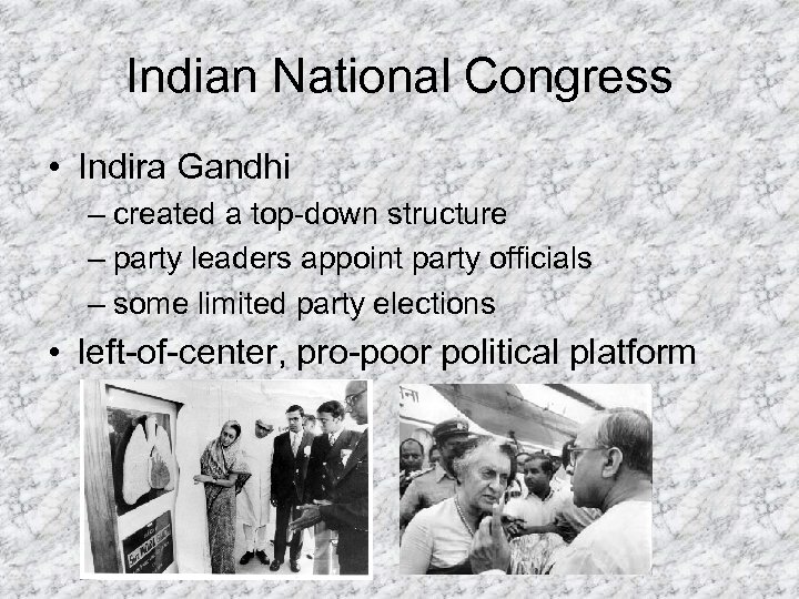 Indian National Congress • Indira Gandhi – created a top-down structure – party leaders