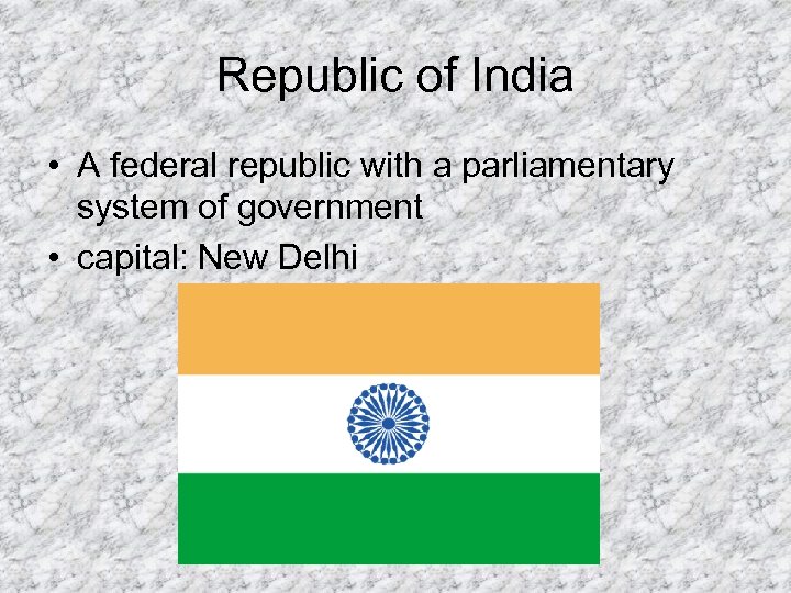 Republic of India • A federal republic with a parliamentary system of government •