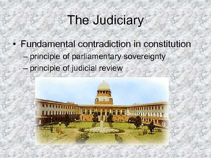 The Judiciary • Fundamental contradiction in constitution – principle of parliamentary sovereignty – principle