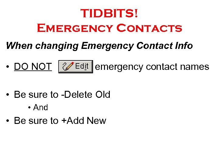 TIDBITS! Emergency Contacts When changing Emergency Contact Info • DO NOT emergency contact names