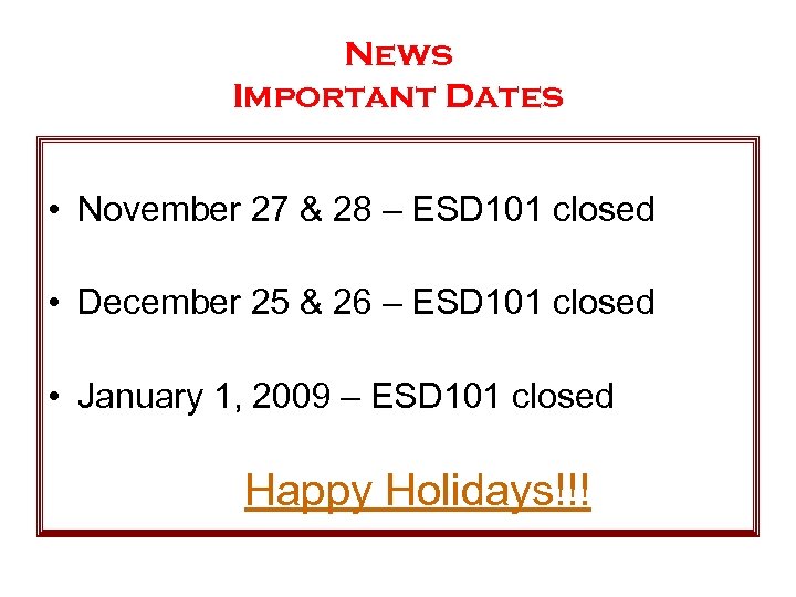 News Important Dates • November 27 & 28 – ESD 101 closed • December