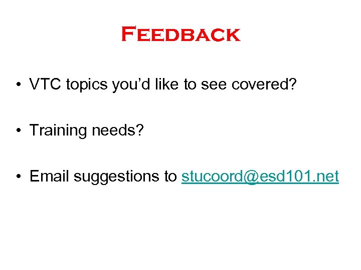 Feedback • VTC topics you’d like to see covered? • Training needs? • Email