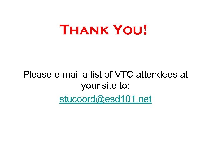 Thank You! Please e-mail a list of VTC attendees at your site to: stucoord@esd