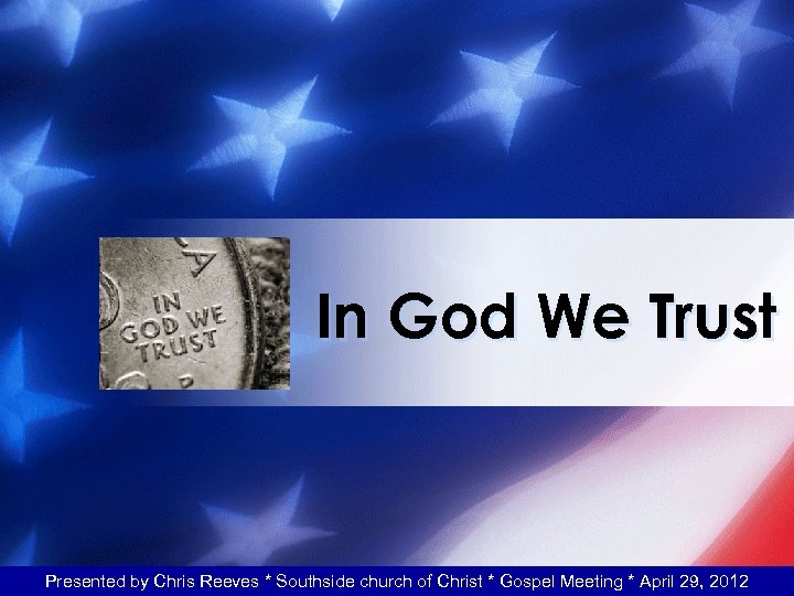 In God We Trust Presented by Chris Reeves * Southside church of Christ *