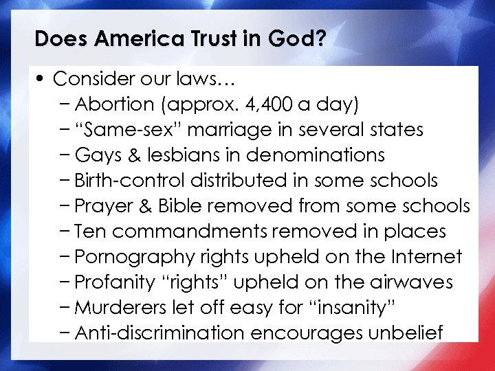 Does America Trust in God? • Consider our laws… − Abortion (approx. 4, 400