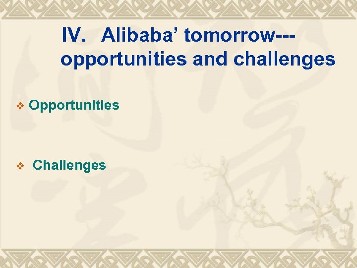 IV. Alibaba’ tomorrow--opportunities and challenges v v Opportunities Challenges 