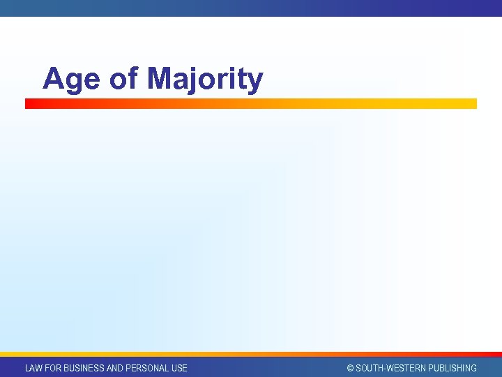 Age of Majority LAW FOR BUSINESS AND PERSONAL USE © SOUTH-WESTERN PUBLISHING 