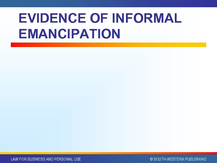 EVIDENCE OF INFORMAL EMANCIPATION LAW FOR BUSINESS AND PERSONAL USE © SOUTH-WESTERN PUBLISHING 