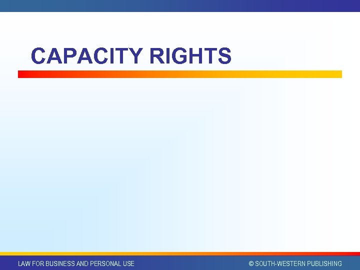 CAPACITY RIGHTS LAW FOR BUSINESS AND PERSONAL USE © SOUTH-WESTERN PUBLISHING 