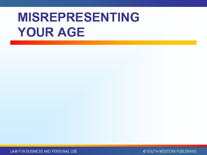 MISREPRESENTING YOUR AGE LAW FOR BUSINESS AND PERSONAL USE © SOUTH-WESTERN PUBLISHING 