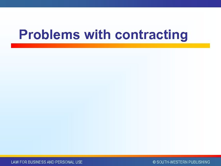 Problems with contracting LAW FOR BUSINESS AND PERSONAL USE © SOUTH-WESTERN PUBLISHING 