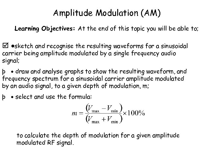 Amplitude Modulation (AM) Learning Objectives: At the end of this topic you will be