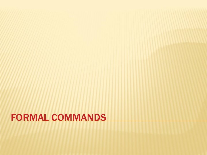 FORMAL COMMANDS 