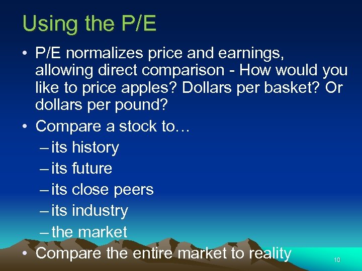 Using the P/E • P/E normalizes price and earnings, allowing direct comparison - How