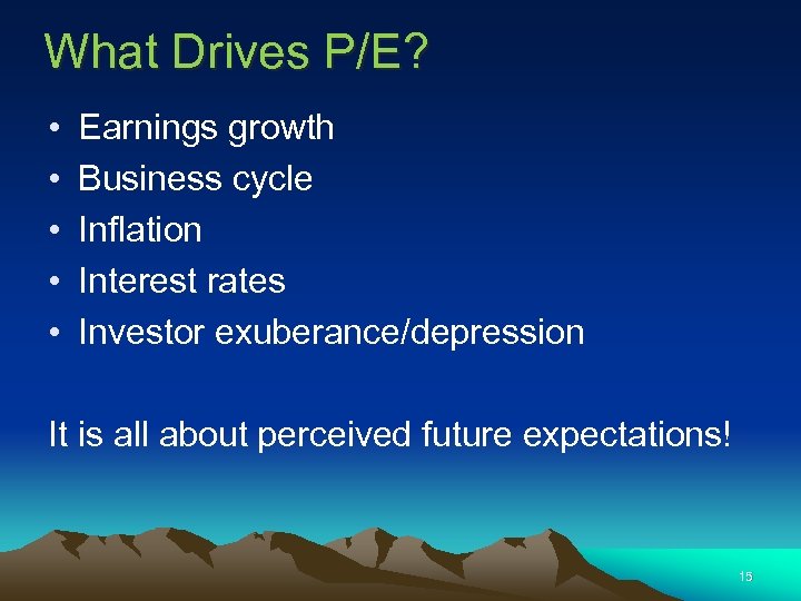 What Drives P/E? • • • Earnings growth Business cycle Inflation Interest rates Investor