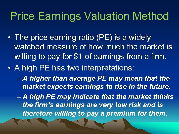 Price Earnings Valuation Method • The price earning ratio (PE) is a widely watched