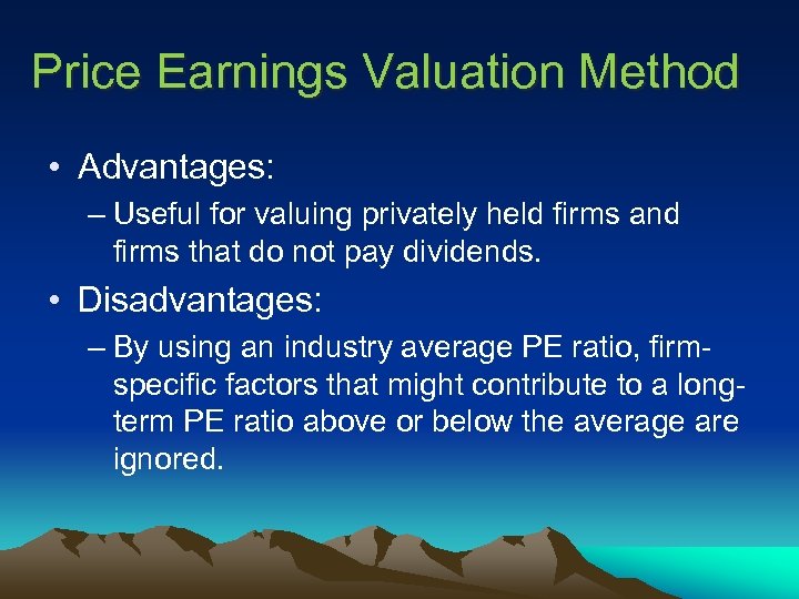 Price Earnings Valuation Method • Advantages: – Useful for valuing privately held firms and