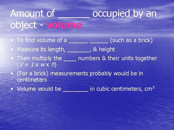 Amount of ______ occupied by an object - volume • To find volume of