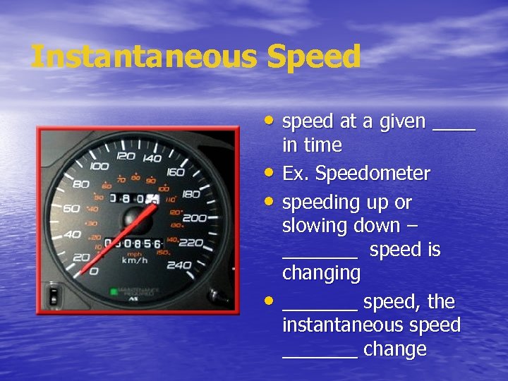 Instantaneous Speed • speed at a given ____ • • • in time Ex.