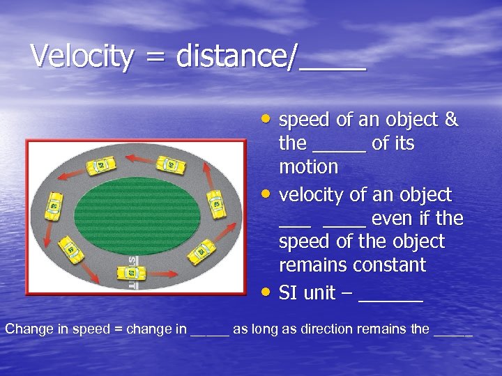 Velocity = distance/____ • speed of an object & • • the _____ of