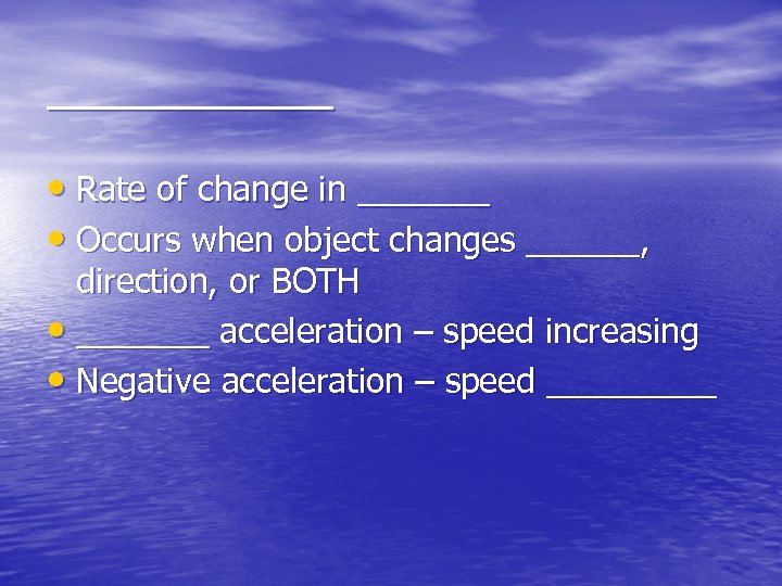 ______ • Rate of change in _______ • Occurs when object changes ______, direction,