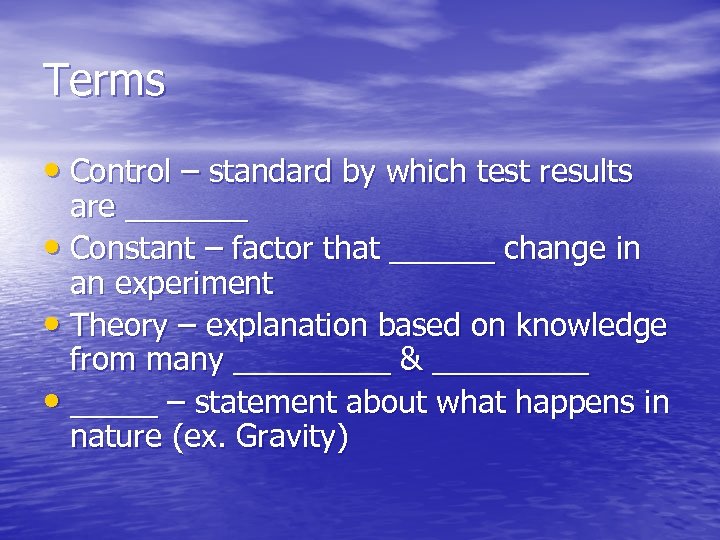 Terms • Control – standard by which test results are _______ • Constant –