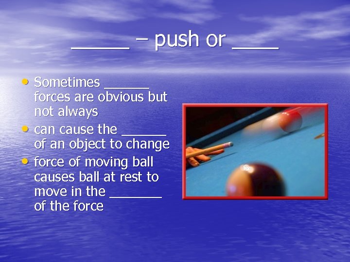 _____ – push or ____ • Sometimes ______ • • forces are obvious but