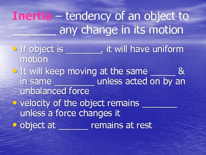 Inertia – tendency of an object to _______ any change in its motion •