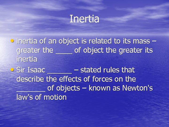 Inertia • inertia of an object is related to its mass – greater the