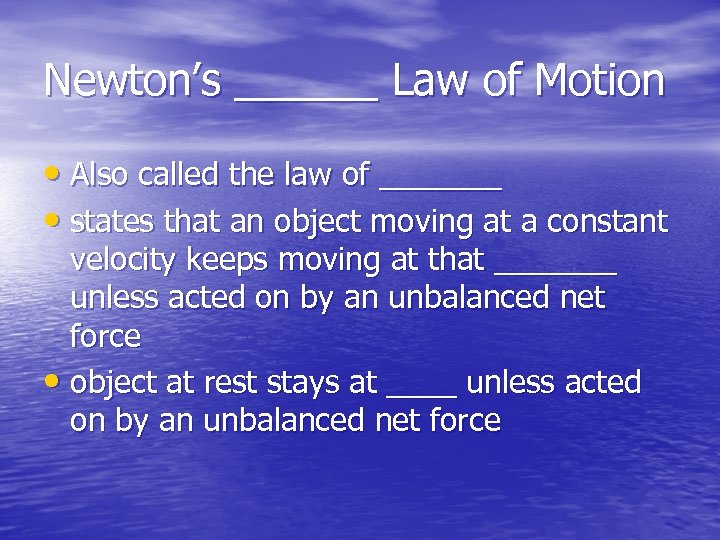 Newton’s ______ Law of Motion • Also called the law of _______ • states