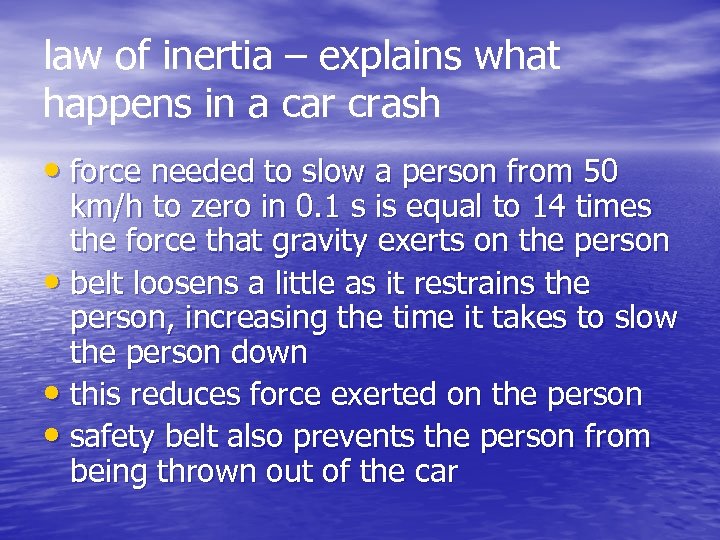 law of inertia – explains what happens in a car crash • force needed