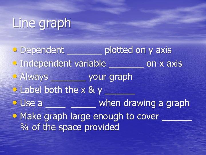 Line graph • Dependent _______ plotted on y axis • Independent variable _______ on