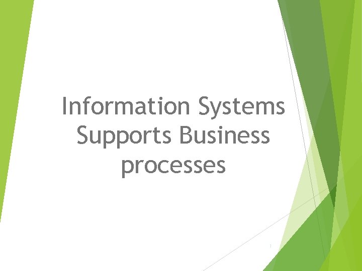 Information Systems Supports Business processes 1 