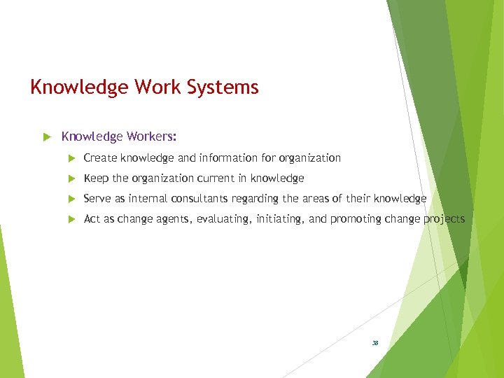 Knowledge Work Systems Knowledge Workers: Create knowledge and information for organization Keep the organization