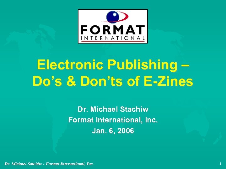 Electronic Publishing – Do’s & Don’ts of E-Zines Dr. Michael Stachiw Format International, Inc.