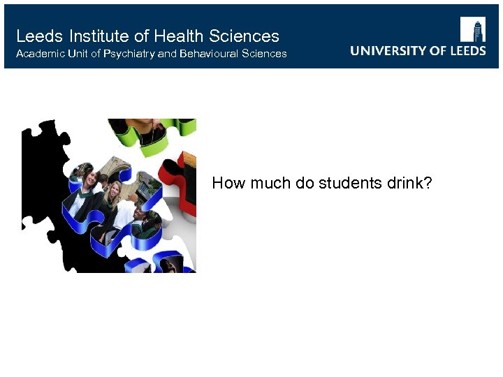 Leeds Institute of Health Sciences Academic Unit of Psychiatry and Behavioural Sciences How much