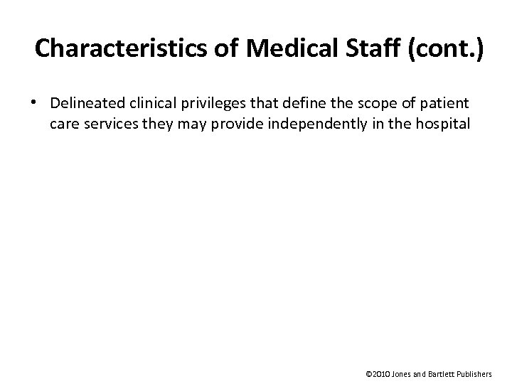 Characteristics of Medical Staff (cont. ) • Delineated clinical privileges that define the scope