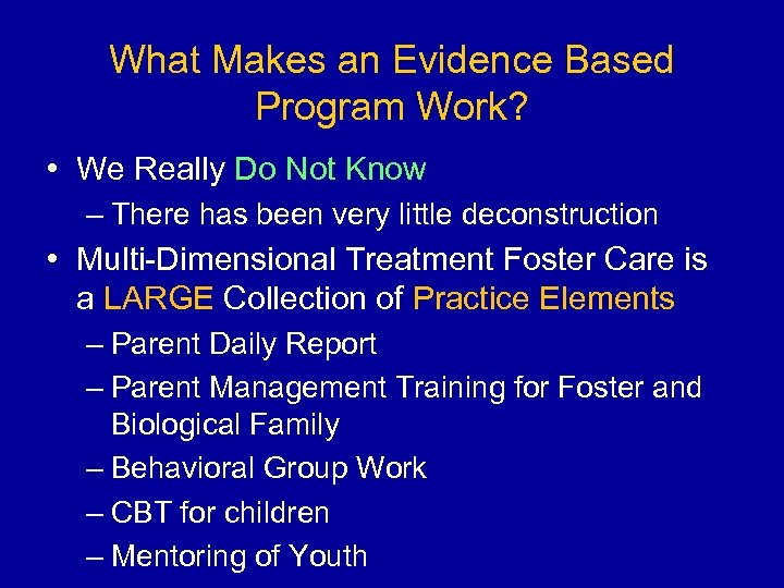 What Makes an Evidence Based Program Work? • We Really Do Not Know –