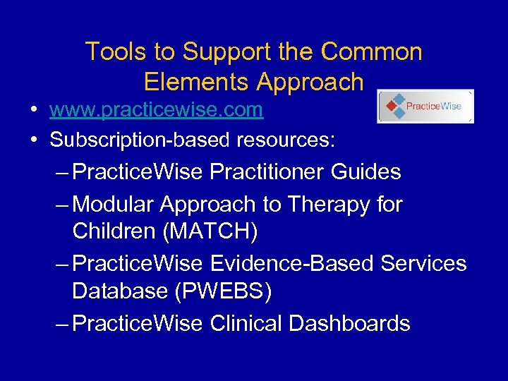 Tools to Support the Common Elements Approach • www. practicewise. com • Subscription-based resources: