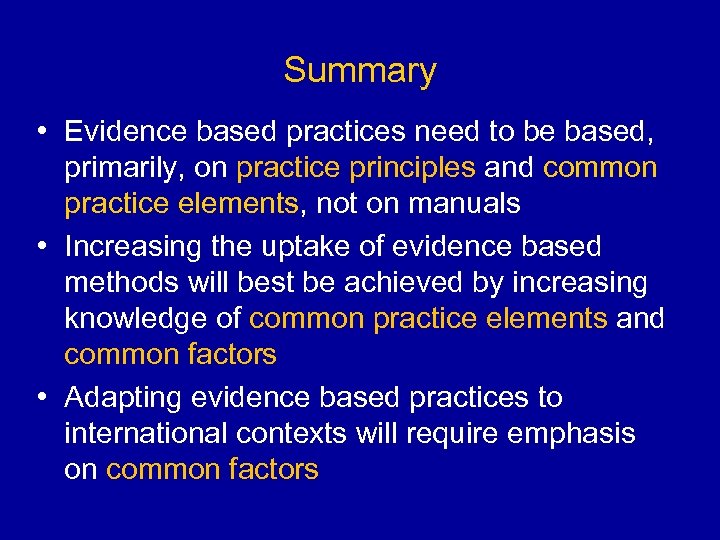 Summary • Evidence based practices need to be based, primarily, on practice principles and