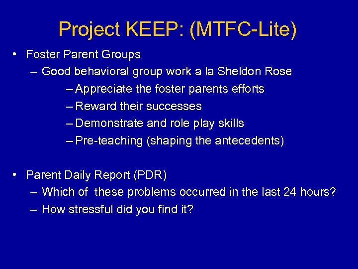 Project KEEP: (MTFC-Lite) • Foster Parent Groups – Good behavioral group work a la