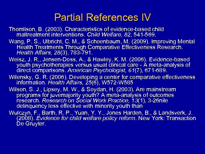 Partial References IV Thomlison, B. (2003). Characteristics of evidence-based child maltreatment interventions. Child Welfare,