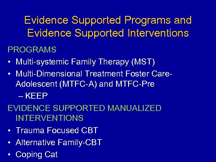 Evidence Supported Programs and Evidence Supported Interventions PROGRAMS • Multi-systemic Family Therapy (MST) •