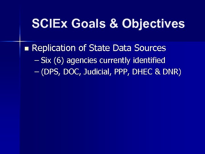 SCIEx Goals & Objectives n Replication of State Data Sources – Six (6) agencies