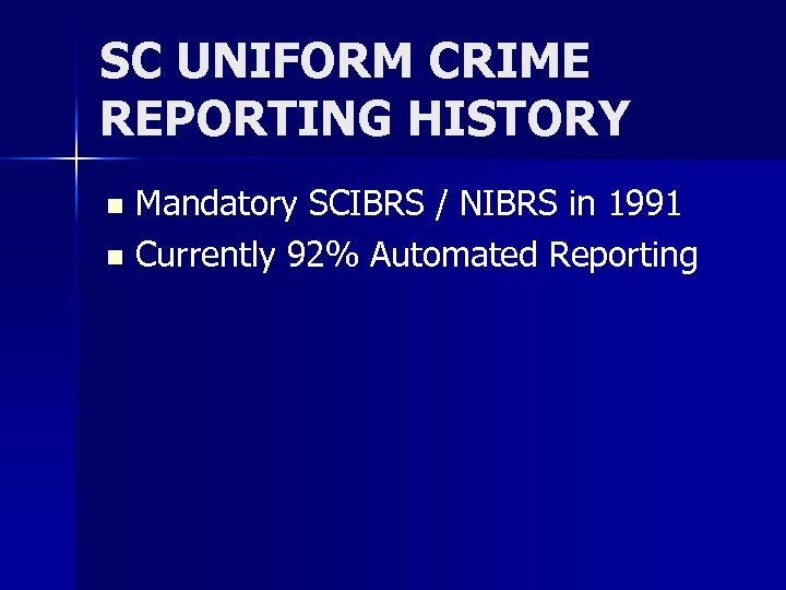 SC UNIFORM CRIME REPORTING HISTORY Mandatory SCIBRS / NIBRS in 1991 n Currently 92%