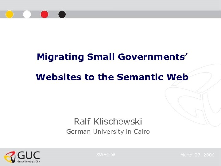 Migrating Small Governments’ Websites to the Semantic Web Ralf Klischewski German University in Cairo