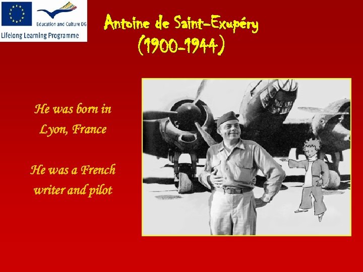 Antoine de Saint-Exupéry (1900 -1944) He was born in Lyon, France He was a