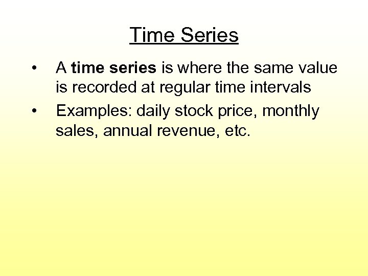 Time Series • • A time series is where the same value is recorded